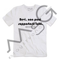 T-Shirt - "Bevi, non puoi sopportarli tutti" Bianco
