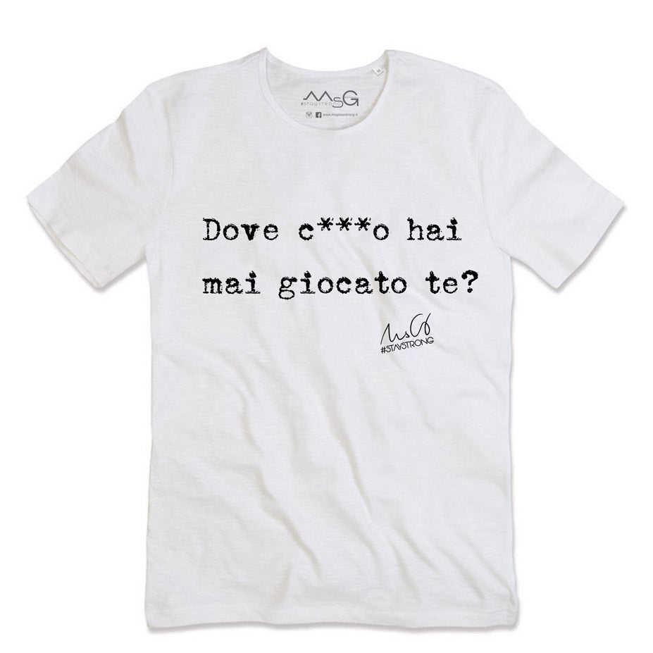 T-Shirt "Dove c***o hai mai giocato te" Bianco